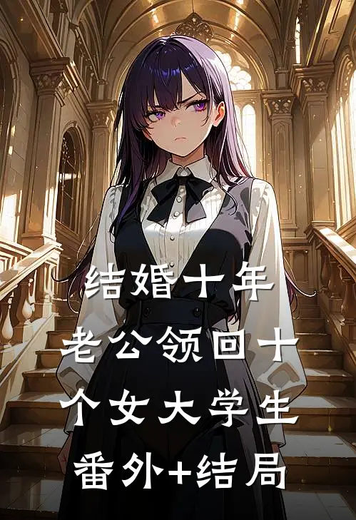 结婚十年，老公领回十个女大学生:(番外)+(结局)