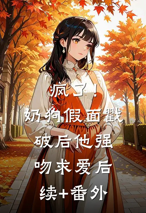 疯了！奶狗假面戳破后他强吻求爱后续+番外