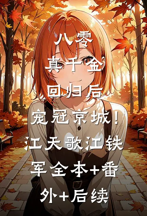 八零：真千金回归后，宠冠京城！江天歌江铁军:全本+番外+后续
