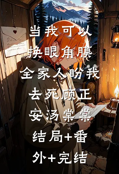 当我可以换眼角膜，全家人盼我去死顾正安汤棠棠:结局+番外+完结