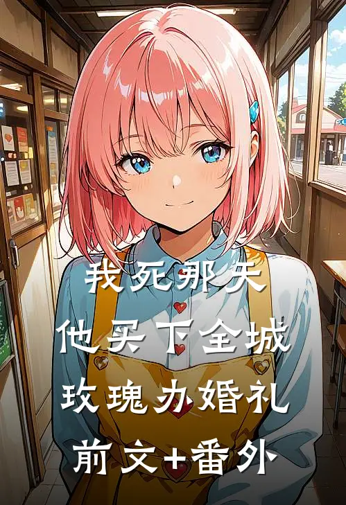 我死那天，他买下全城玫瑰办婚礼前文+番外