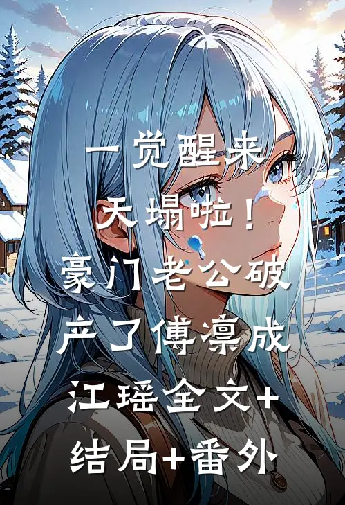 一觉醒来天塌啦！豪门老公破产了傅凛成江瑶:全文+结局+番外