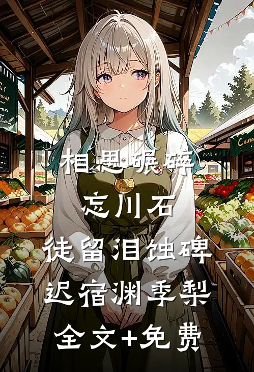相思碾碎忘川石，徒留泪蚀碑迟宿渊季梨全文+免费