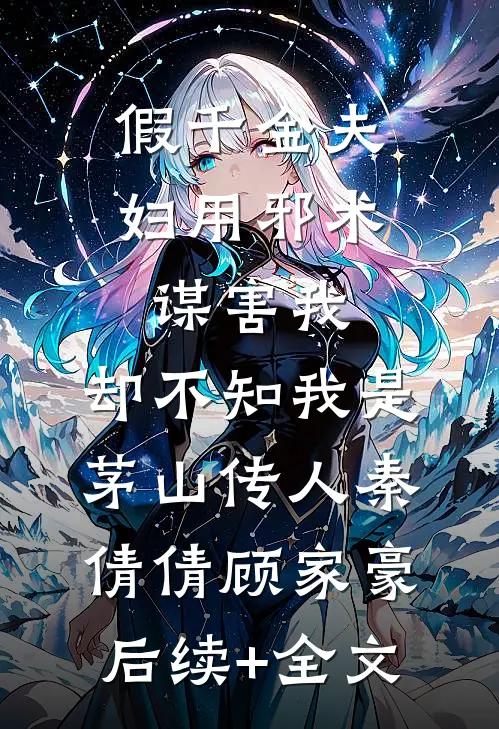 假千金夫妇用邪术谋害我，却不知我是茅山传人秦倩倩顾家豪后续+全文