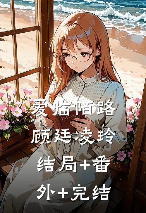 爱临陌路顾廷凌玲:结局+番外+完结