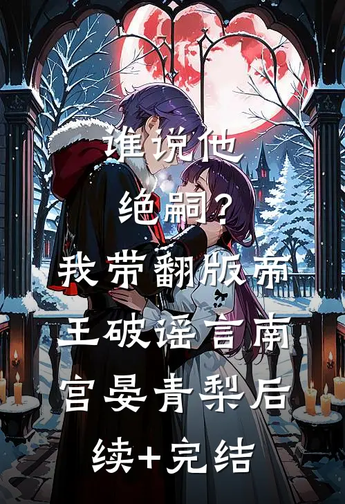 谁说他绝嗣？我带翻版帝王破谣言南宫晏青梨后续+完结