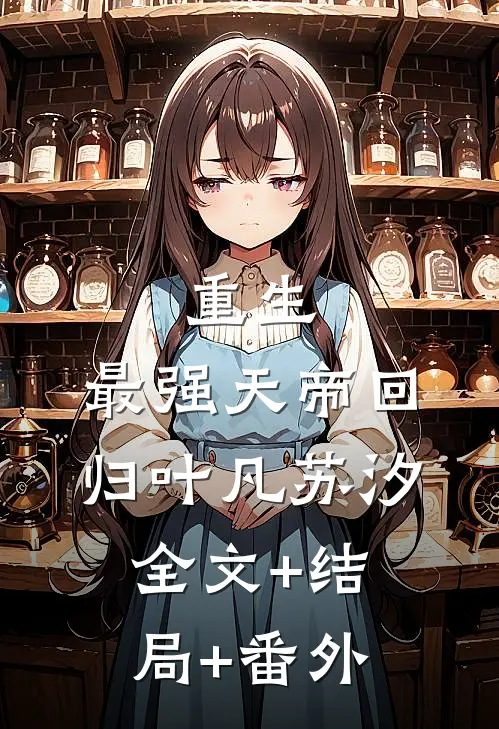 重生：最强天帝回归叶凡苏汐:全文+结局+番外