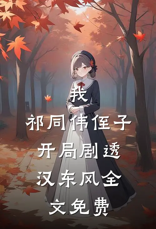 我，祁同伟侄子，开局剧透汉东风全文免费