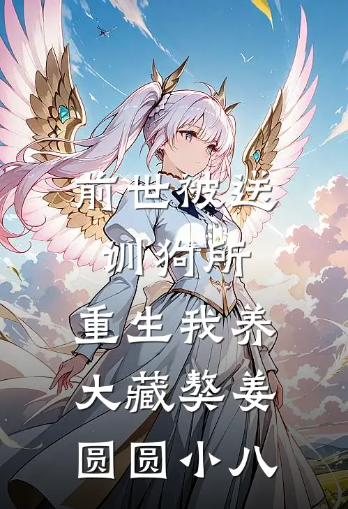 前世被送训狗所，重生我养大藏獒姜圆圆小八