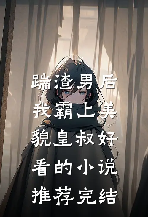 踹渣男后，我霸上美貌皇叔好看的小说推荐完结
