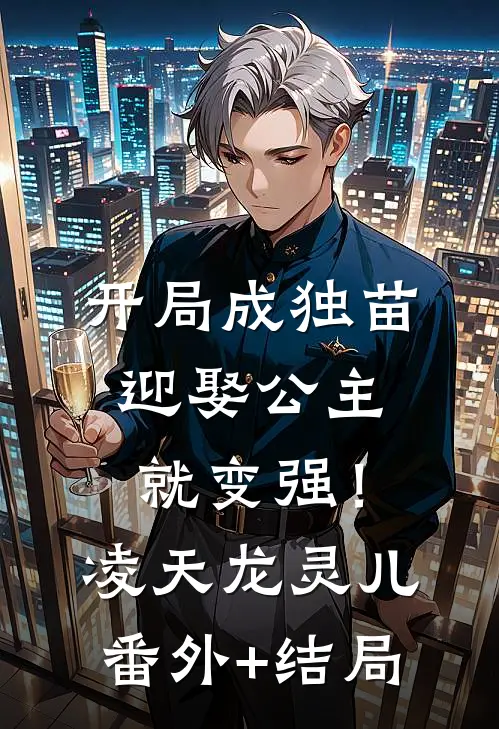 开局成独苗，迎娶公主就变强！凌天龙灵儿:(番外)+(结局)