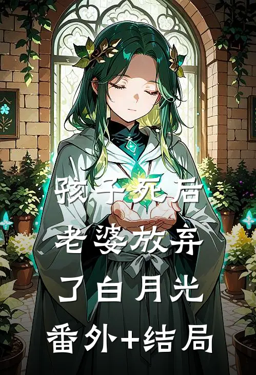 孩子死后，老婆放弃了白月光:(番外)+(结局)