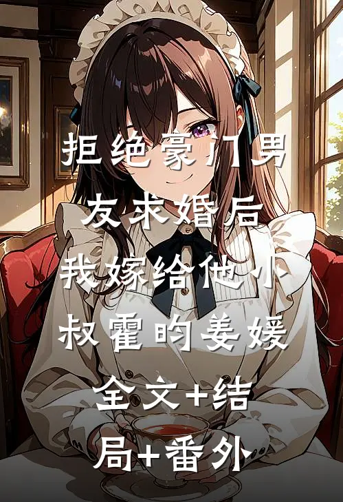 拒绝豪门男友求婚后，我嫁给他小叔霍昀姜媛全文+结局+番外