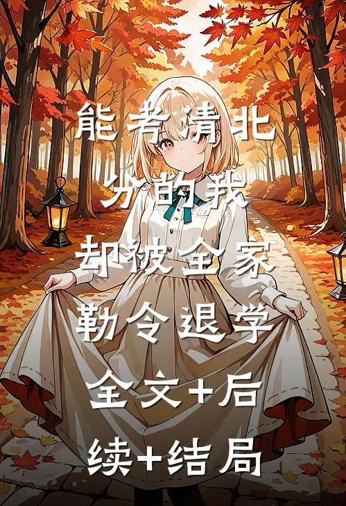 能考清北分的我，却被全家勒令退学:全文+后续+结局