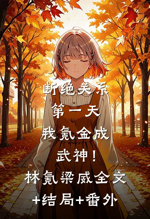 断绝关系第一天，我氪金成武神！林氪梁威:全文+结局+番外