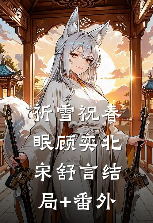 祈雪祝春眠顾奕北宋舒言结局+番外