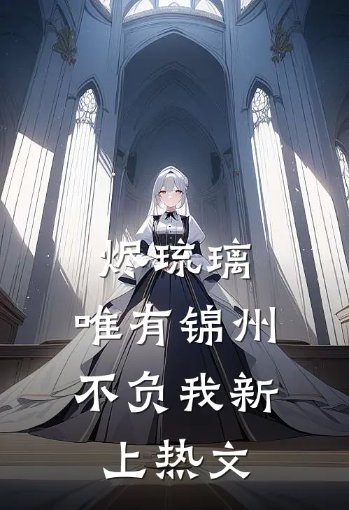 烬琉璃，唯有锦州不负我新上热文