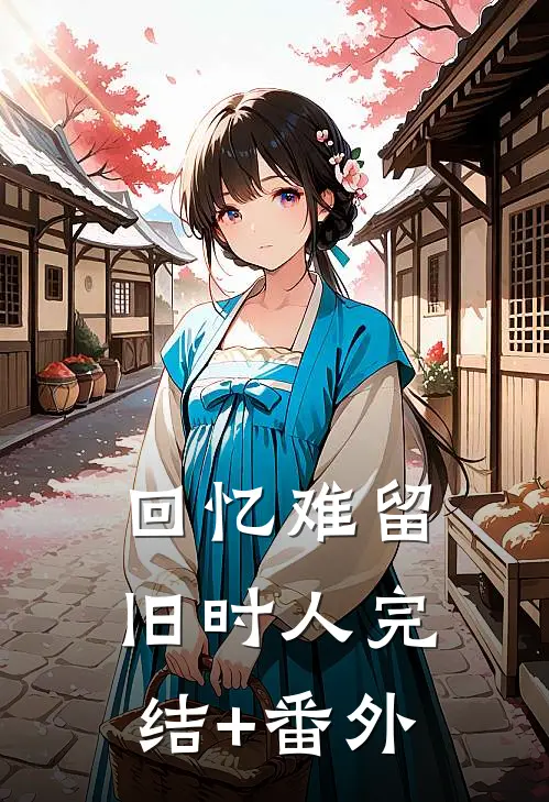 回忆难留旧时人完结+番外