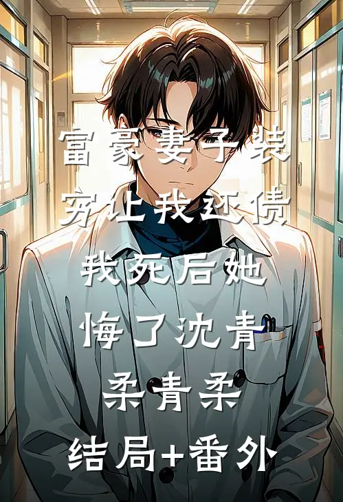 富豪妻子装穷让我还债，我死后她悔了沈青柔青柔:结局+番外
