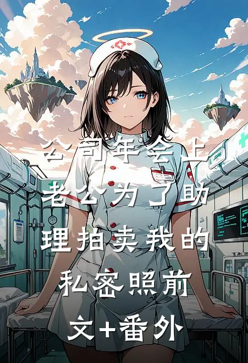 公司年会上，老公为了助理拍卖我的私密照前文+番外