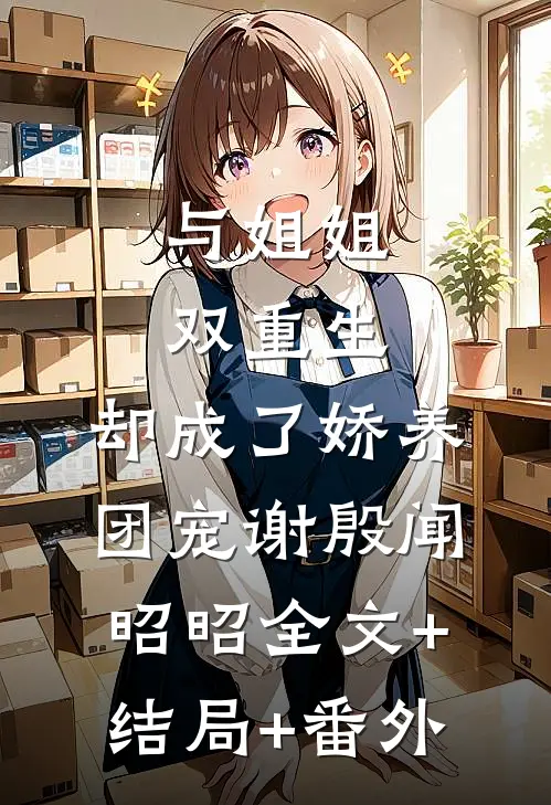 与姐姐双重生，却成了娇养团宠谢殷闻昭昭全文+结局+番外
