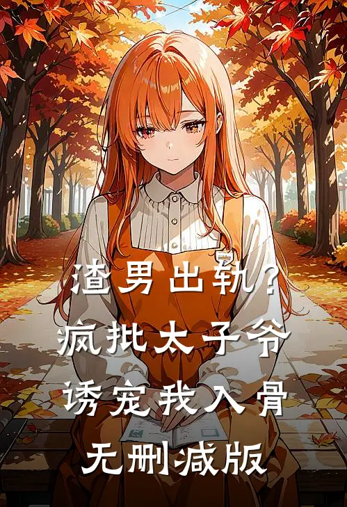 渣男出轨？疯批太子爷诱宠我入骨无删减版