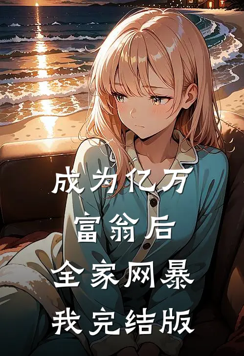 成为亿万富翁后，全家网暴我完结版