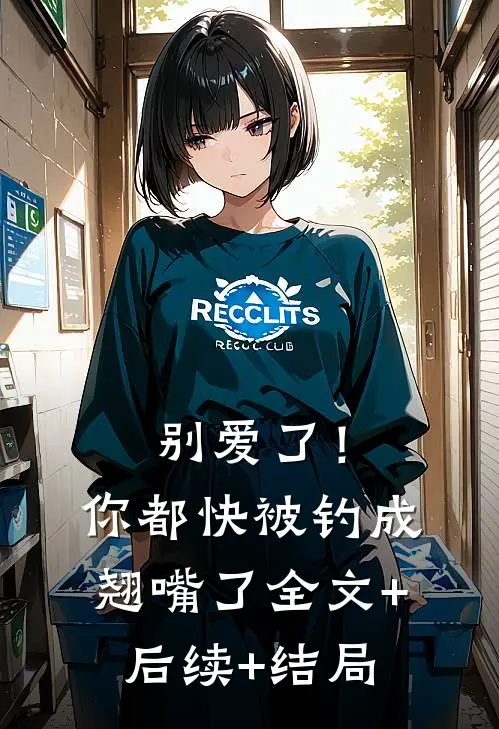别爱了！你都快被钓成翘嘴了全文+后续+结局