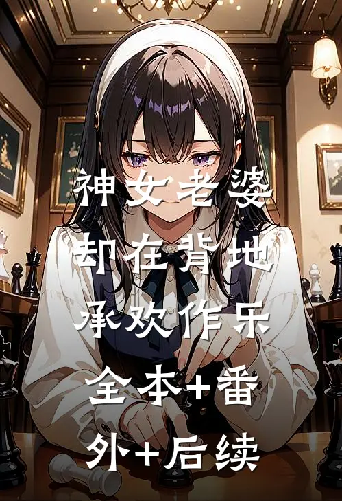 神女老婆，却在背地承欢作乐:全本+番外+后续