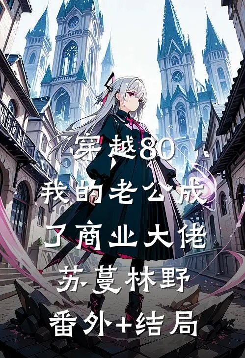 穿越80：我的老公成了商业大佬苏蔓林野:(番外)+(结局)