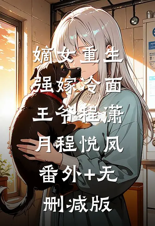 嫡女重生：强嫁冷面王爷程潇月程悦凤:番外+无删减版