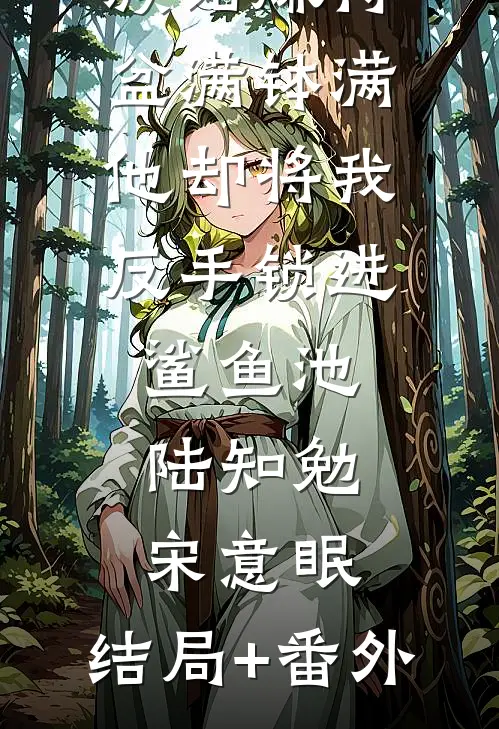帮男友水族馆赚得盆满钵满，他却将我反手锁进鲨鱼池陆知勉宋意眠:结局+番外
