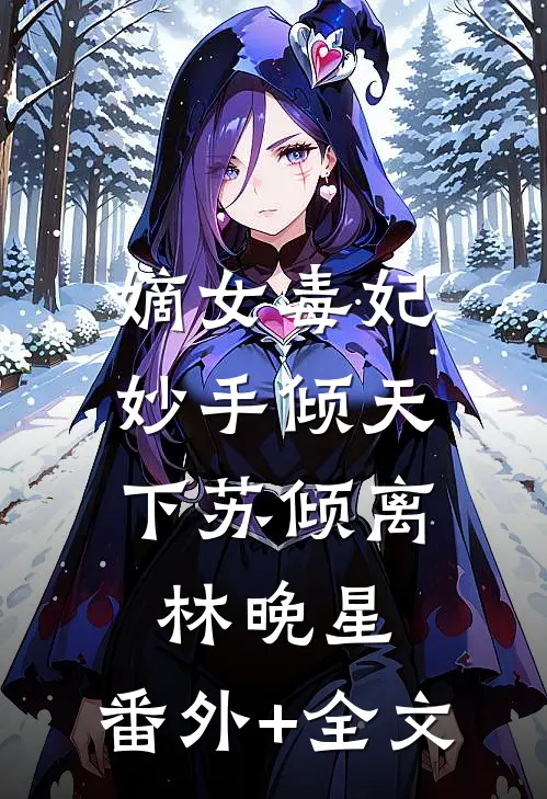嫡女毒妃：妙手倾天下苏倾离林晚星:(番外)+(全文)