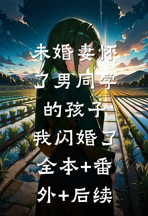 未婚妻怀了男同学的孩子，我闪婚了全本+番外+后续