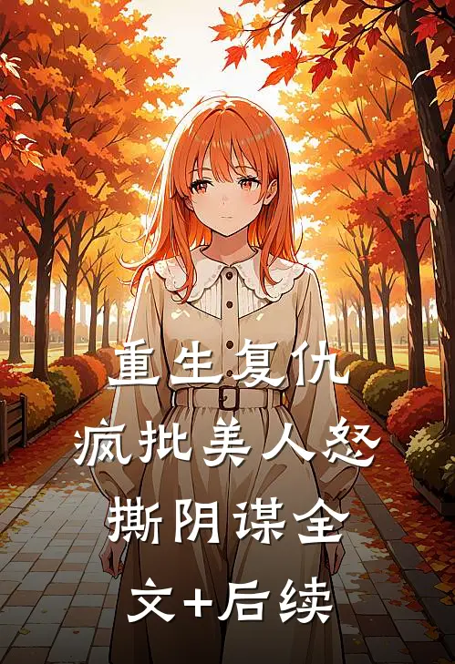 重生复仇：疯批美人怒撕阴谋全文+后续