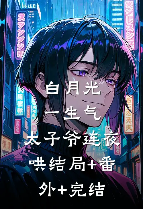 白月光一生气，太子爷连夜哄结局+番外+完结