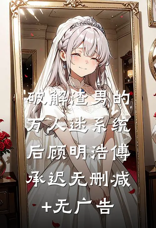 破解渣男的万人迷系统后顾明浩傅承迟无删减+无广告