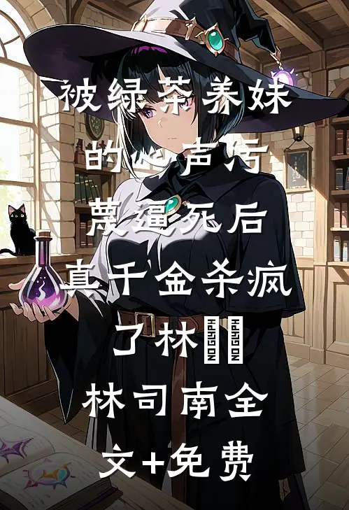 被绿茶养妹的心声污蔑逼死后，真千金杀疯了林玥玥林司南全文+免费