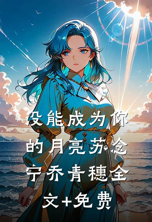 没能成为你的月亮苏念宁乔青穗全文+免费