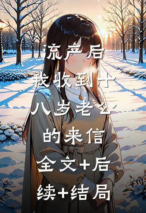 流产后，我收到十八岁老公的来信:全文+后续+结局