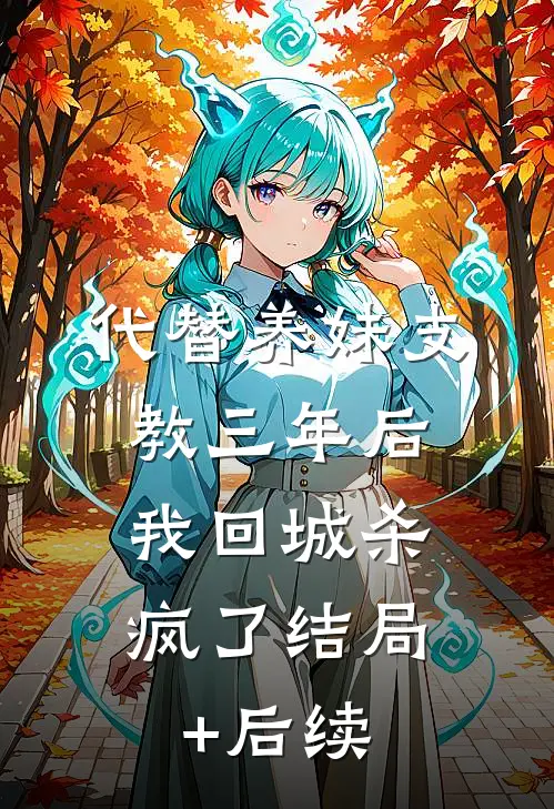 代替养妹支教三年后，我回城杀疯了结局+后续
