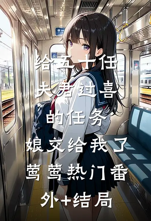 给五十任夫君过喜的任务，娘交给我了莺莺热门(番外)+(结局)