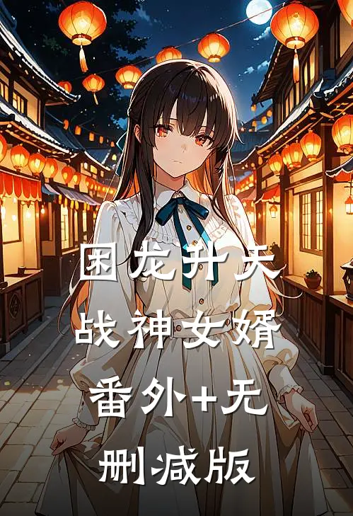 困龙升天：战神女婿番外+无删减版