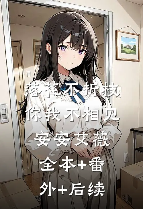 落花不折枝，你我不相见安安艾薇全本+番外+后续
