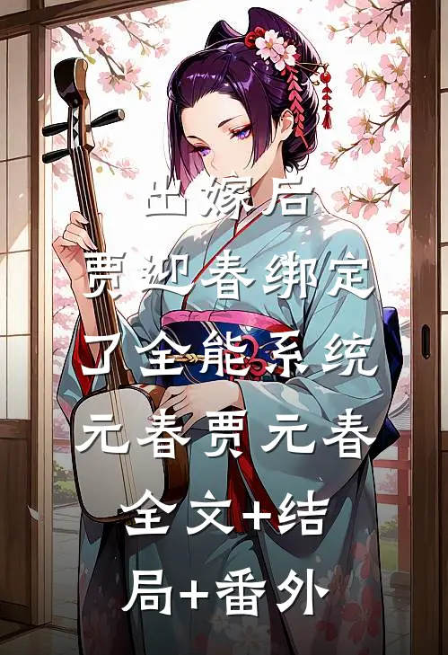 出嫁后，贾迎春绑定了全能系统元春贾元春:全文+结局+番外