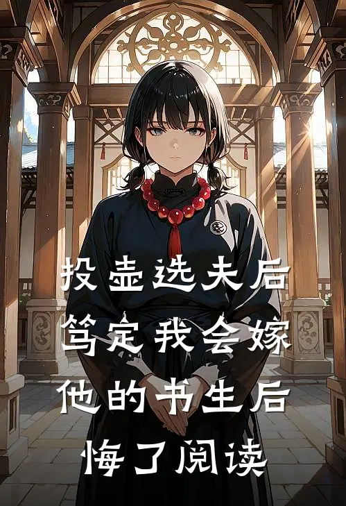 投壶选夫后，笃定我会嫁他的书生后悔了阅读