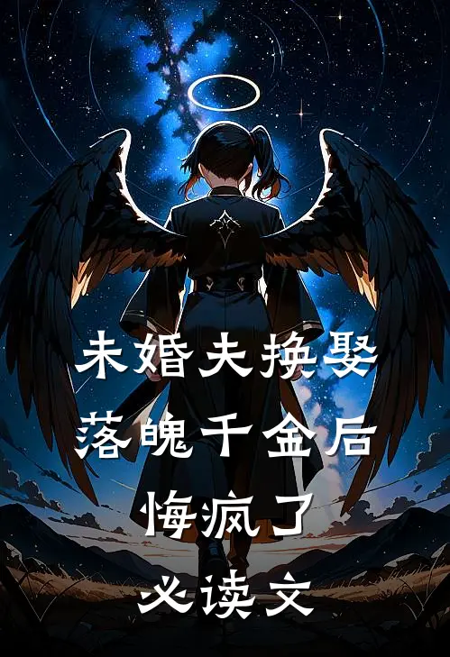 未婚夫换娶落魄千金后，悔疯了必读文