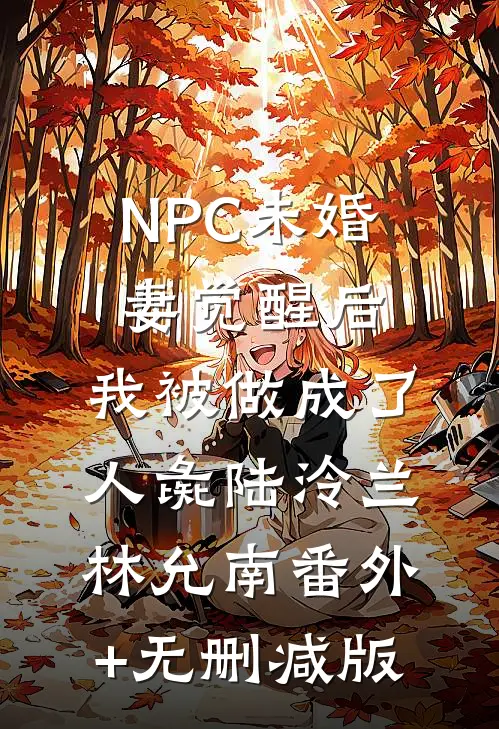 NPC未婚妻觉醒后，我被做成了人彘陆泠兰林允南番外+无删减版