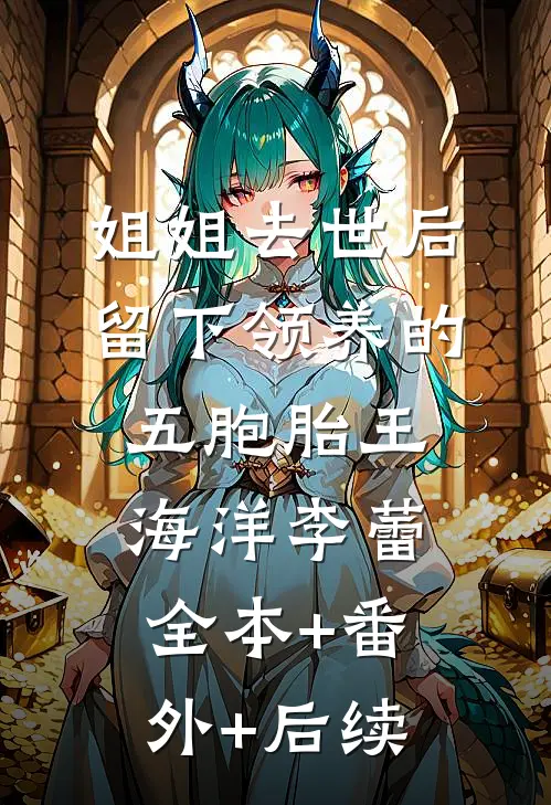 姐姐去世后，留下领养的五胞胎王海洋李蕾全本+番外+后续