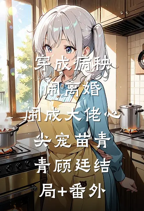 穿成病秧闹离婚，闹成大佬心尖宠苗青青顾廷结局+番外